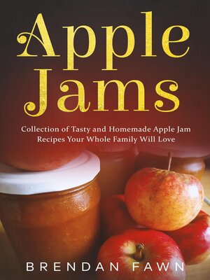 cover image of Apple Jams, Collection of Tasty and Homemade Apple Jam Recipes Your Whole Family Will Love